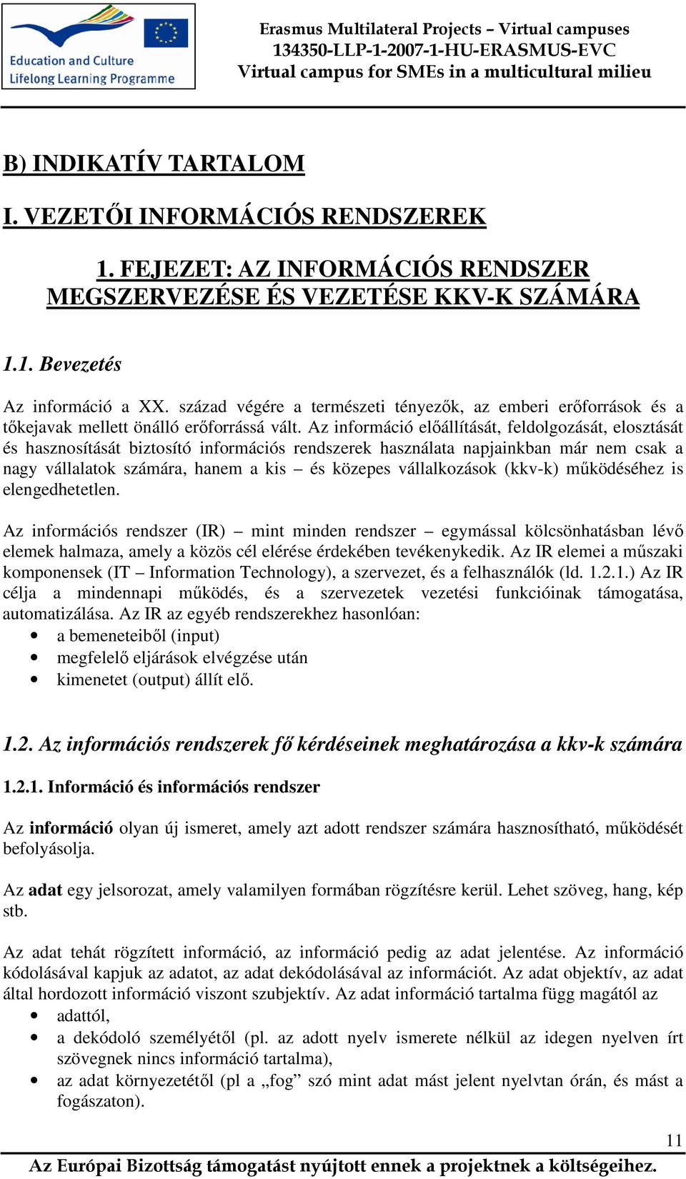 Az információ elıállítását, feldolgozását, elosztását és hasznosítását biztosító információs rendszerek használata napjainkban már nem csak a nagy vállalatok számára, hanem a kis és közepes