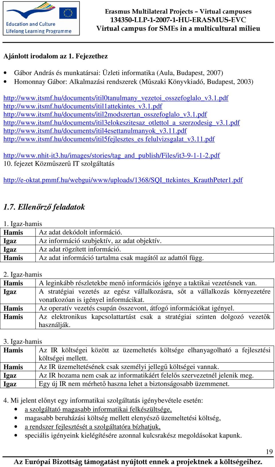 1.pdf http://www.itsmf.hu/documents/itil4esettanulmanyok_v3.11.pdf http://www.itsmf.hu/documents/itil5fejlesztes_es felulvizsgalat_v3.11.pdf http://www.nhit-it3.