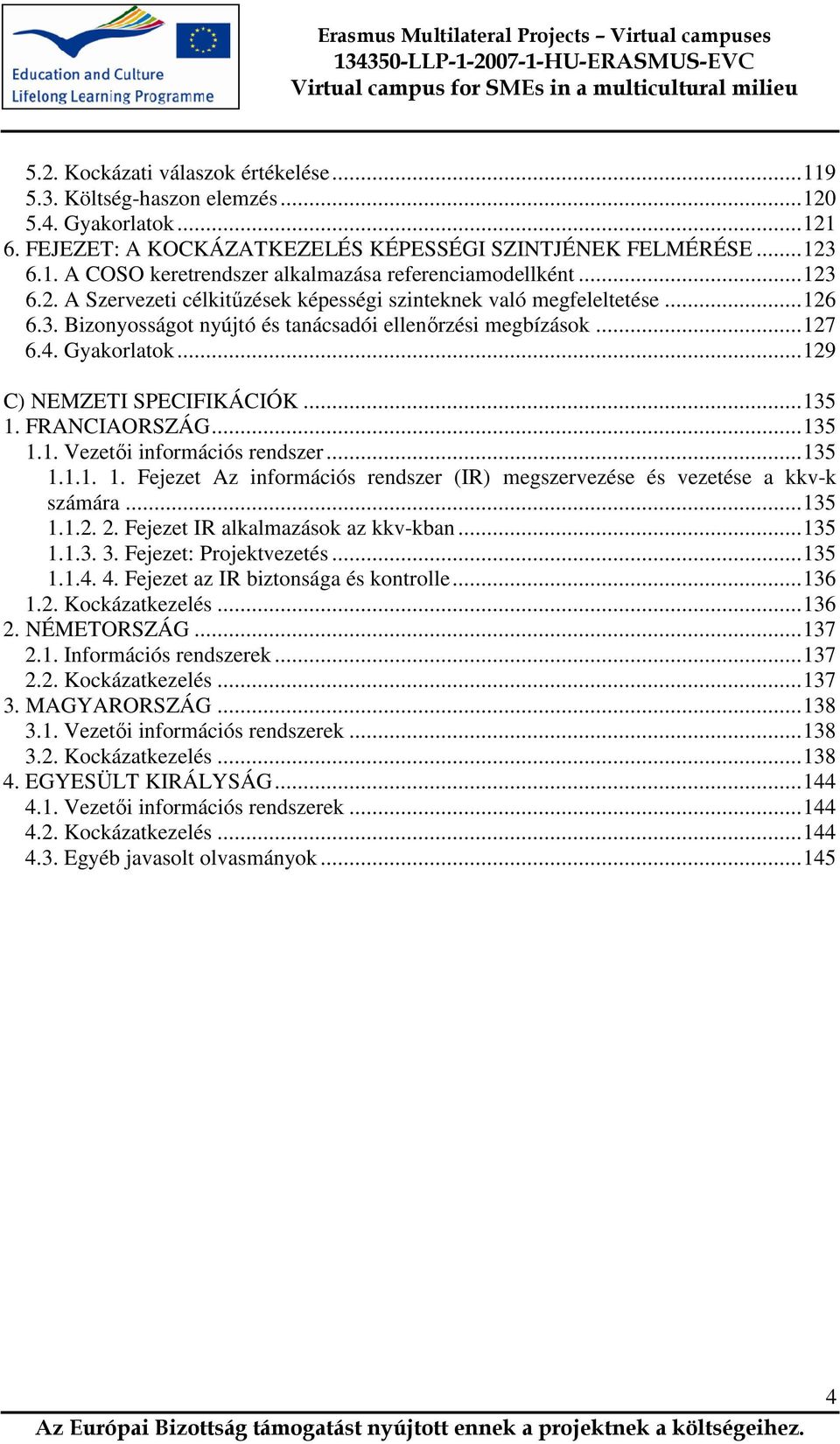 ..135 1. FRANCIAORSZÁG...135 1.1. Vezetıi információs rendszer...135 1.1.1. 1. Fejezet Az információs rendszer (IR) megszervezése és vezetése a kkv-k számára...135 1.1.2. 2.