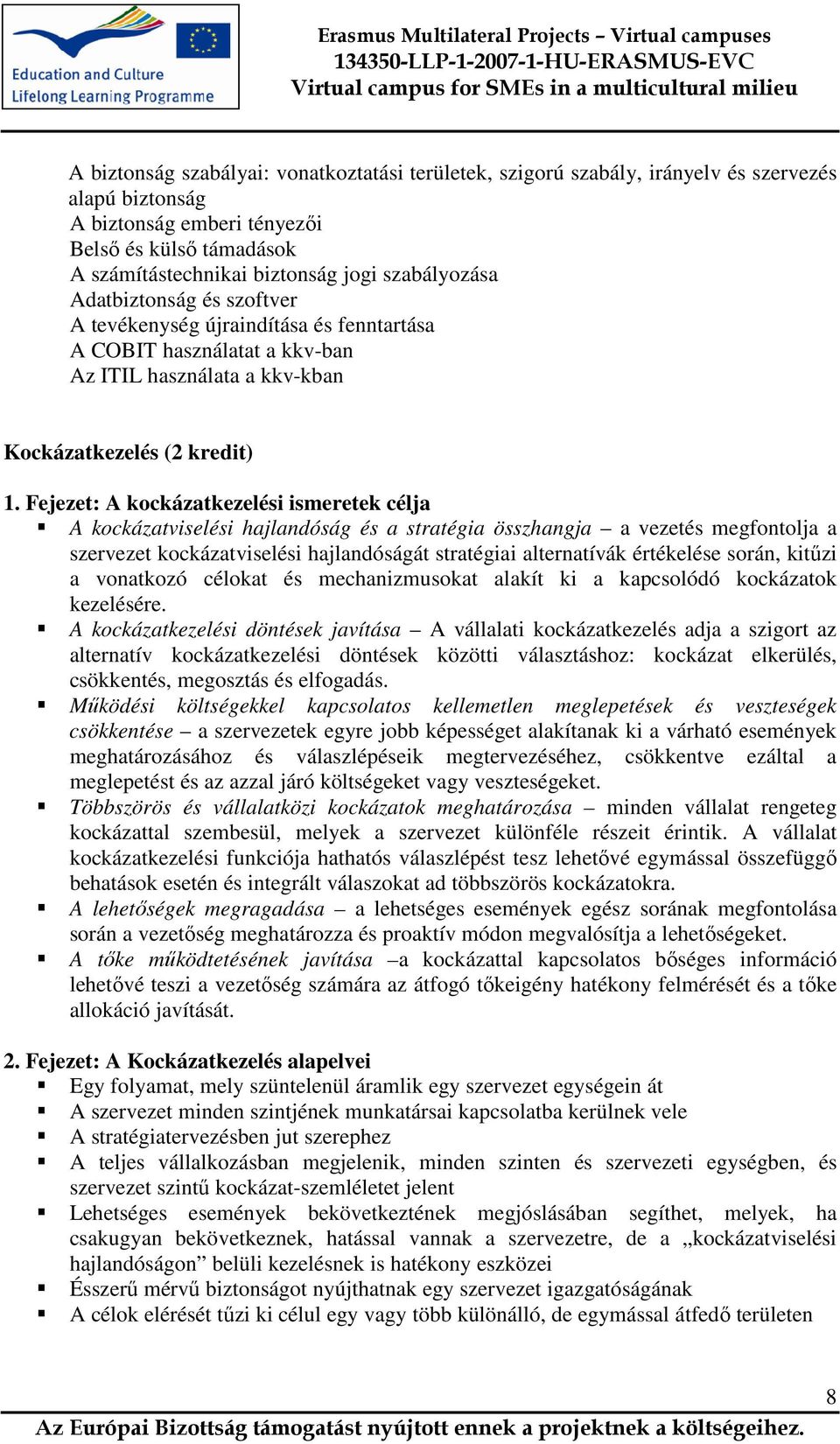 Fejezet: A kockázatkezelési ismeretek célja A kockázatviselési hajlandóság és a stratégia összhangja a vezetés megfontolja a szervezet kockázatviselési hajlandóságát stratégiai alternatívák