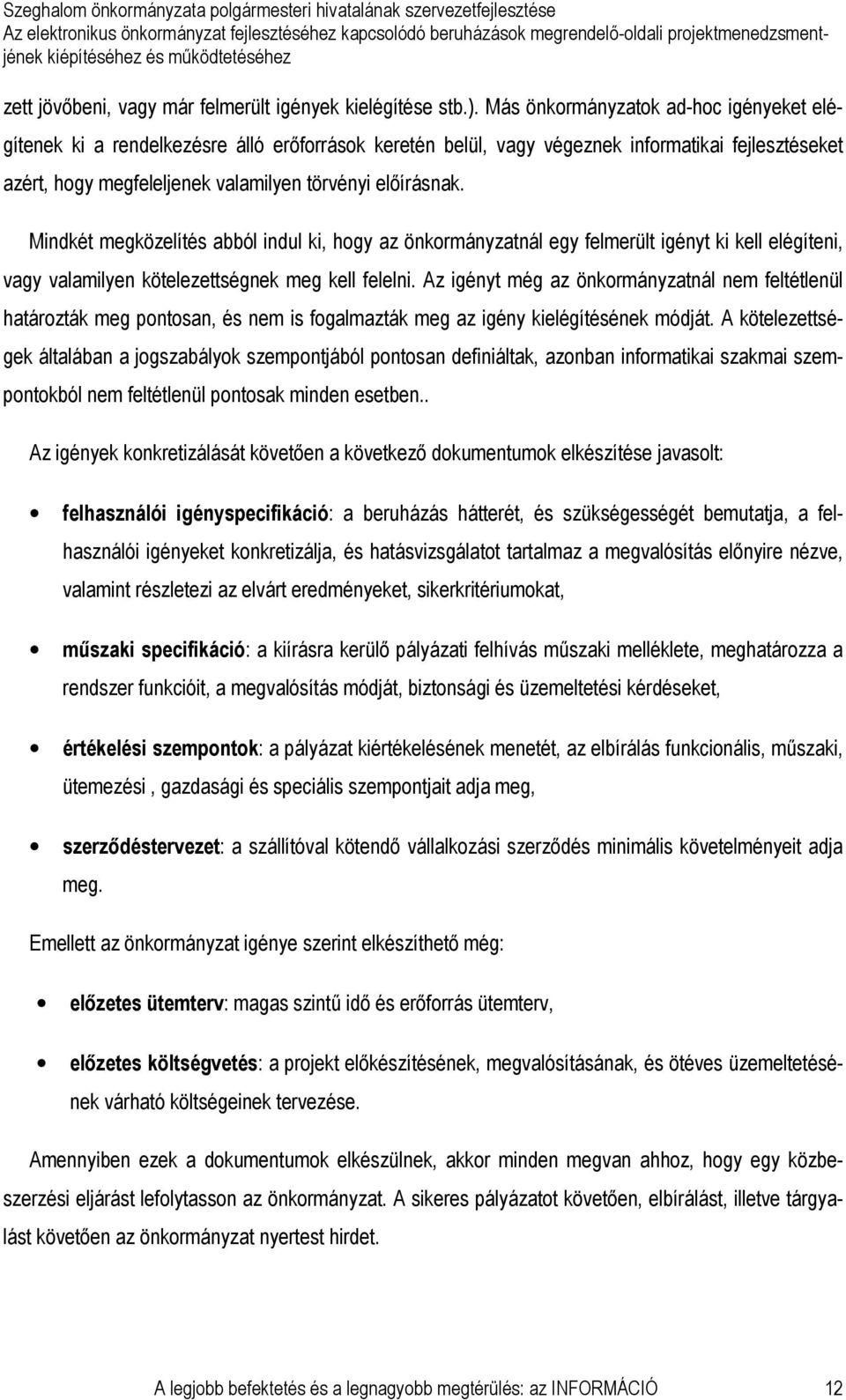 Mindkét megközelítés abból indul ki, hogy az önkormányzatnál egy felmerült igényt ki kell elégíteni, vagy valamilyen kötelezettségnek meg kell felelni.