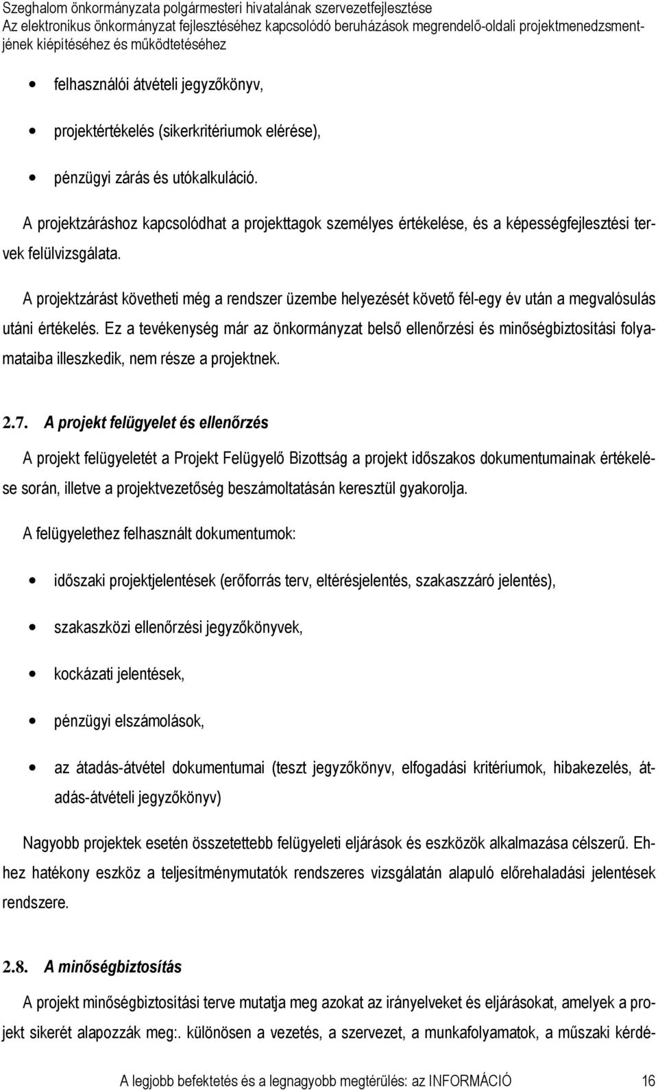 A projektzárást követheti még a rendszer üzembe helyezését követı fél-egy év után a megvalósulás utáni értékelés.