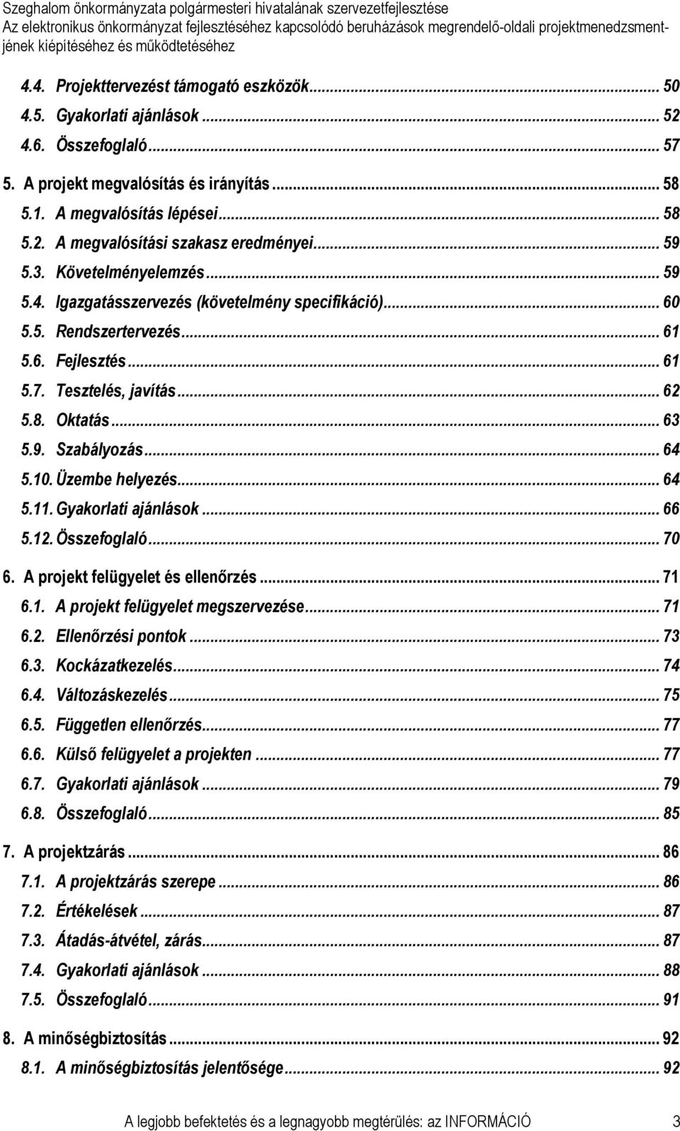 .. 64 5.10. Üzembe helyezés... 64 5.11. Gyakorlati ajánlások... 66 5.12. Összefoglaló... 70 6. A projekt felügyelet és ellenırzés... 71 6.1. A projekt felügyelet megszervezése... 71 6.2. Ellenırzési pontok.