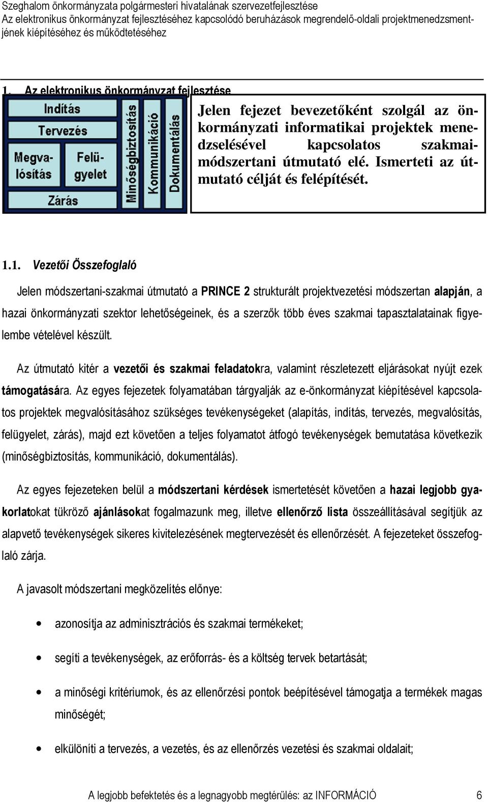 1. Vezetıi Összefoglaló Jelen módszertani-szakmai útmutató a PRINCE 2 strukturált projektvezetési módszertan alapján, a hazai önkormányzati szektor lehetıségeinek, és a szerzık több éves szakmai