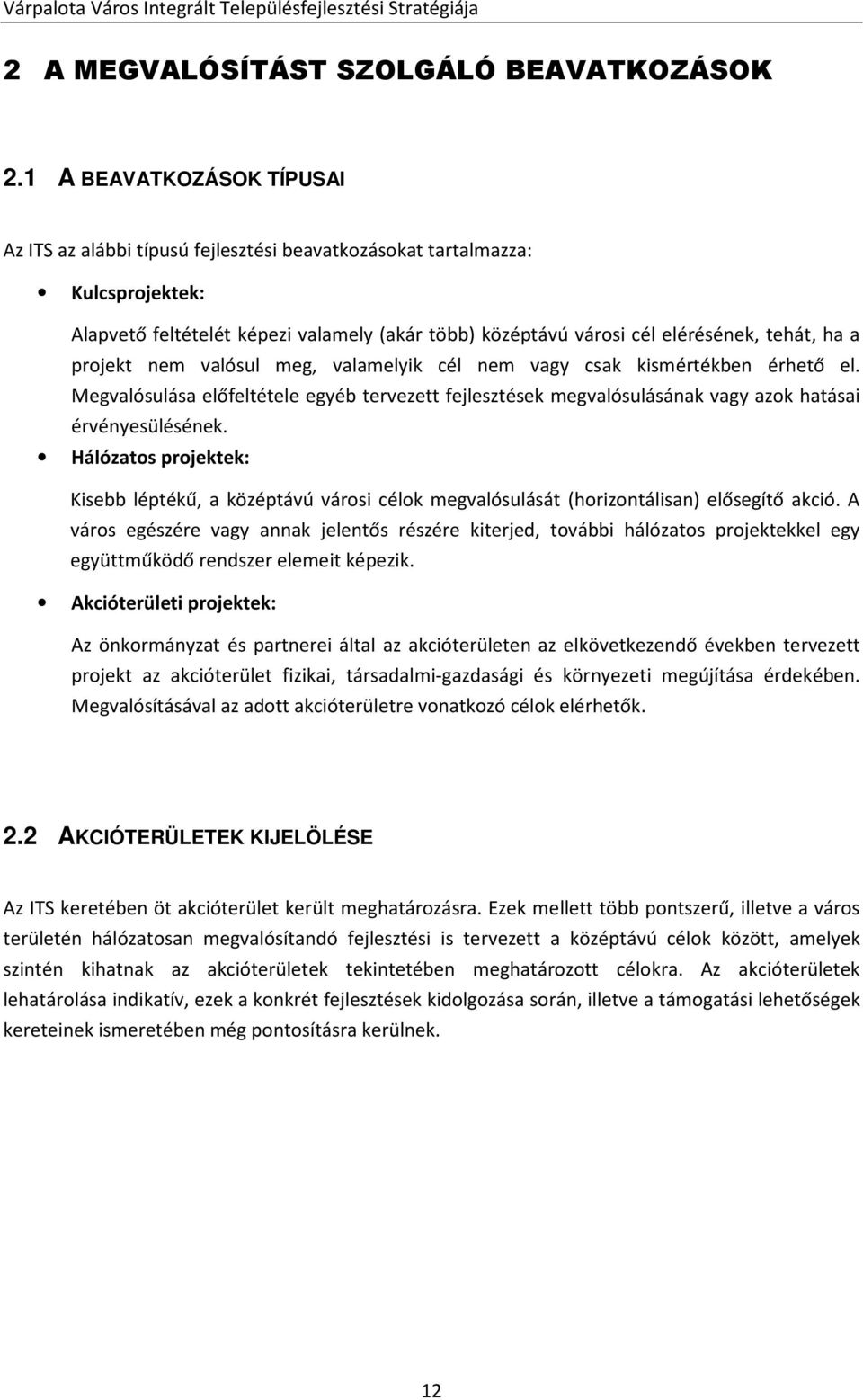 projekt nem valósul meg, valamelyik cél nem vagy csak kismértékben érhető el. Megvalósulása előfeltétele egyéb tervezett fejlesztések megvalósulásának vagy azok hatásai érvényesülésének.