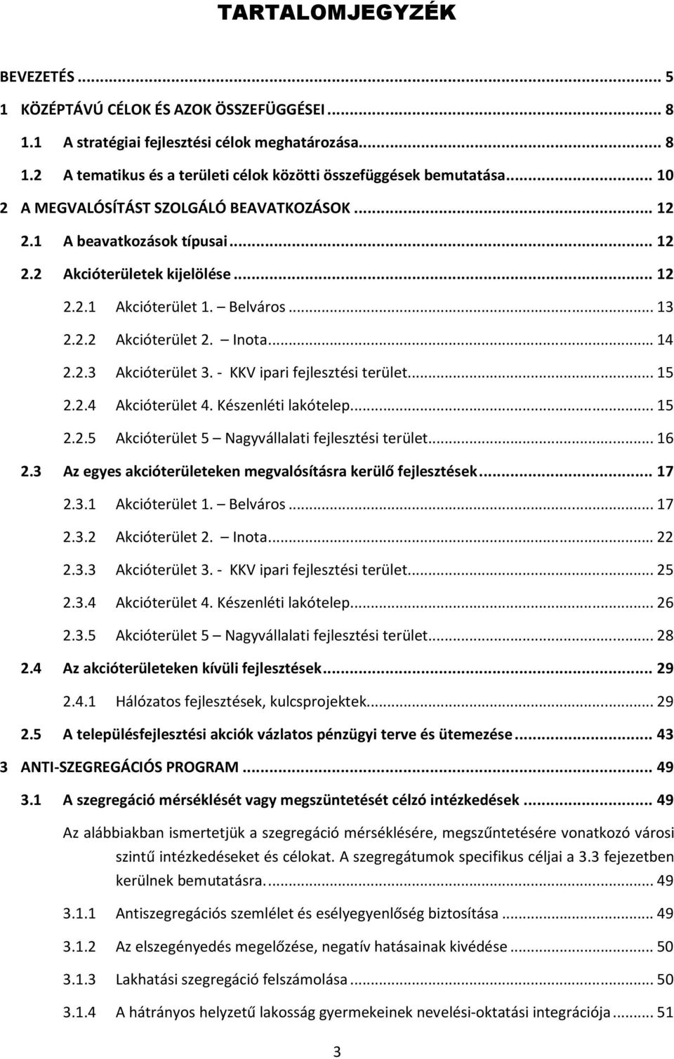 - KKV ipari fejlesztési terület... 15 2.2.4 Akcióterület 4. Készenléti lakótelep... 15 2.2.5 Akcióterület 5 Nagyvállalati fejlesztési terület... 16 2.