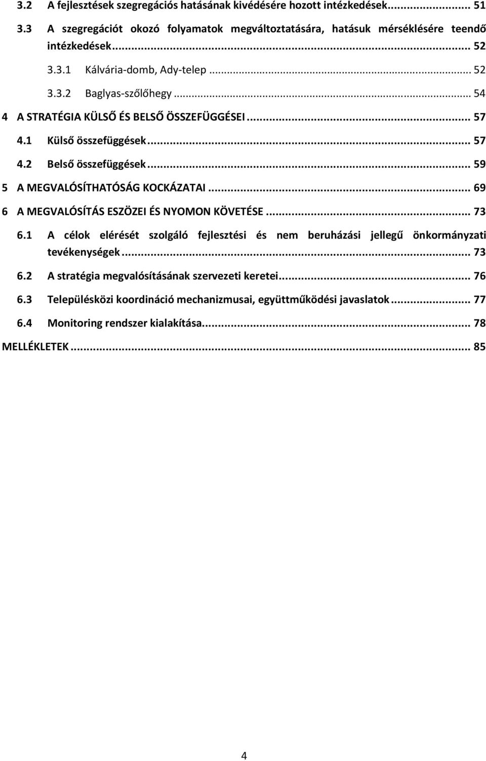 .. 69 6 A MEGVALÓSÍTÁS ESZÖZEI ÉS NYOMON KÖVETÉSE... 73 6.1 A célok elérését szolgáló fejlesztési és nem beruházási jellegű önkormányzati tevékenységek... 73 6.2 A stratégia megvalósításának szervezeti keretei.