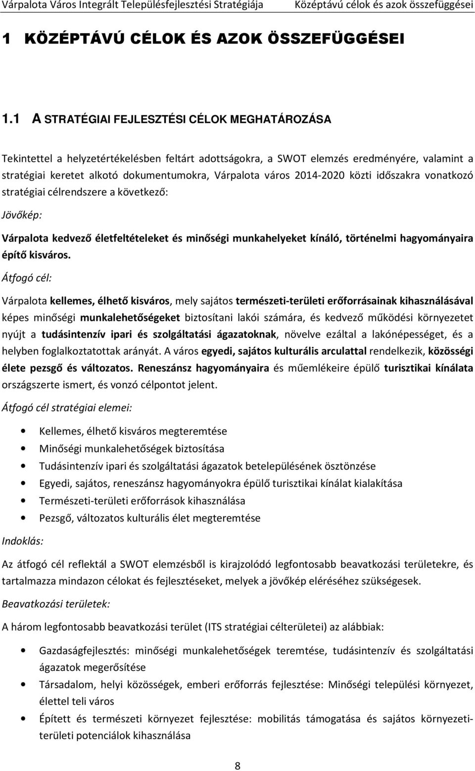 2014-2020 közti időszakra vonatkozó stratégiai célrendszere a következő: Jövőkép: Várpalota kedvező életfeltételeket és minőségi munkahelyeket kínáló, történelmi hagyományaira építő kisváros.