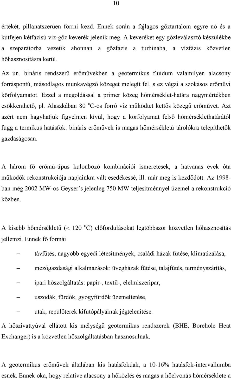 bináris rendszerű erőművekben a geotermikus fluidum valamilyen alacsony forráspontú, másodlagos munkavégző közeget melegít fel, s ez végzi a szokásos erőművi körfolyamatot.