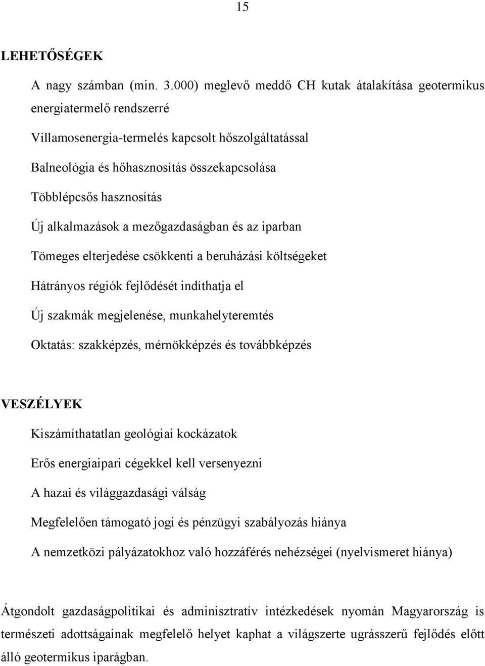 Új alkalmazások a mezőgazdaságban és az iparban Tömeges elterjedése csökkenti a beruházási költségeket Hátrányos régiók fejlődését indíthatja el Új szakmák megjelenése, munkahelyteremtés Oktatás: