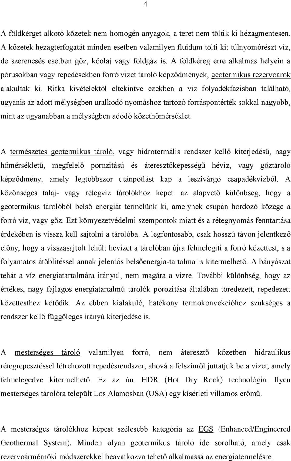 A földkéreg erre alkalmas helyein a pórusokban vagy repedésekben forró vizet tároló képződmények, geotermikus rezervoárok alakultak ki.