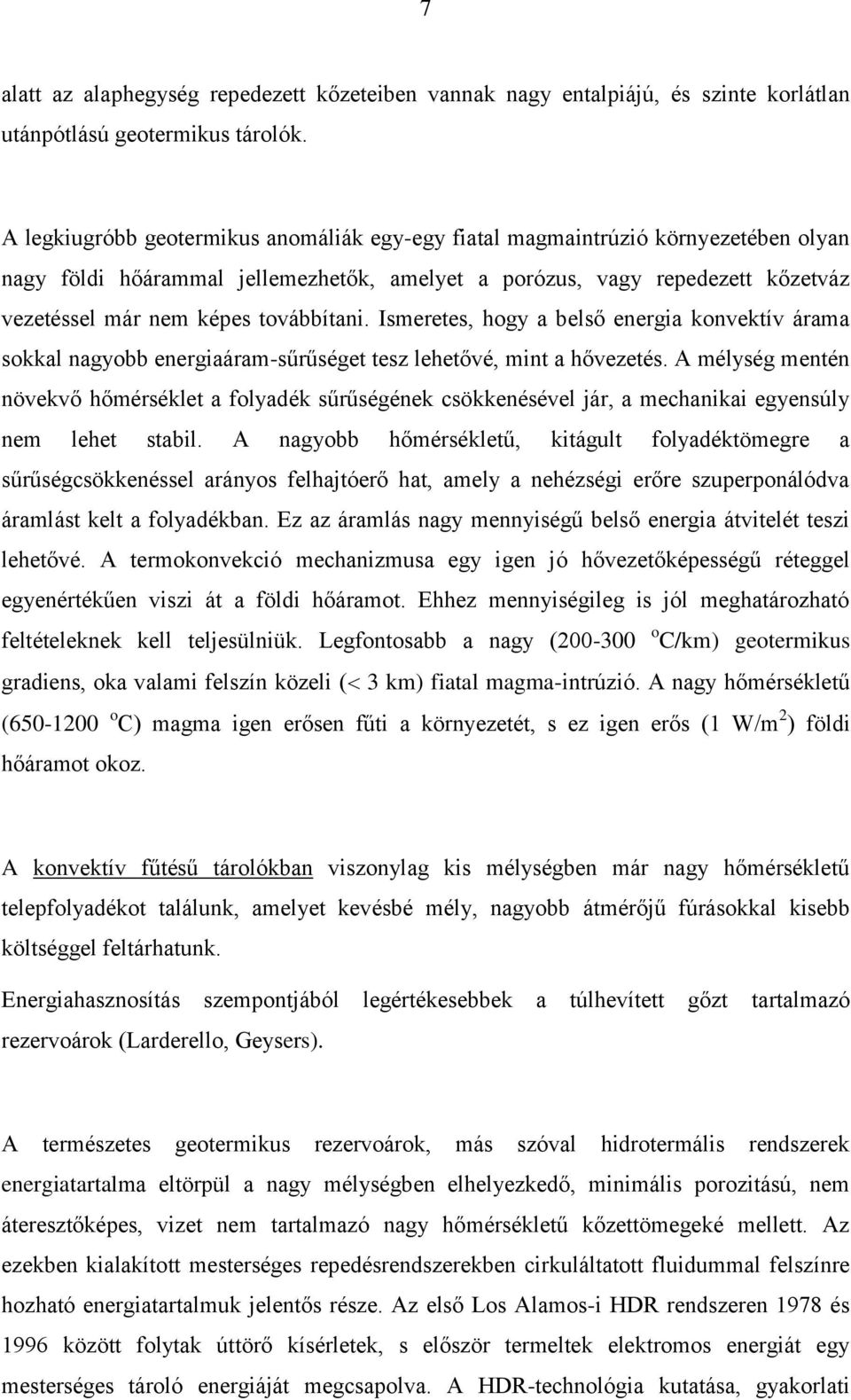 továbbítani. Ismeretes, hogy a belső energia konvektív árama sokkal nagyobb energiaáram-sűrűséget tesz lehetővé, mint a hővezetés.