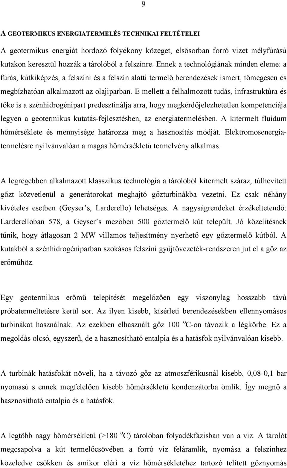 E mellett a felhalmozott tudás, infrastruktúra és tőke is a szénhidrogénipart predesztinálja arra, hogy megkérdőjelezhetetlen kompetenciája legyen a geotermikus kutatás-fejlesztésben, az