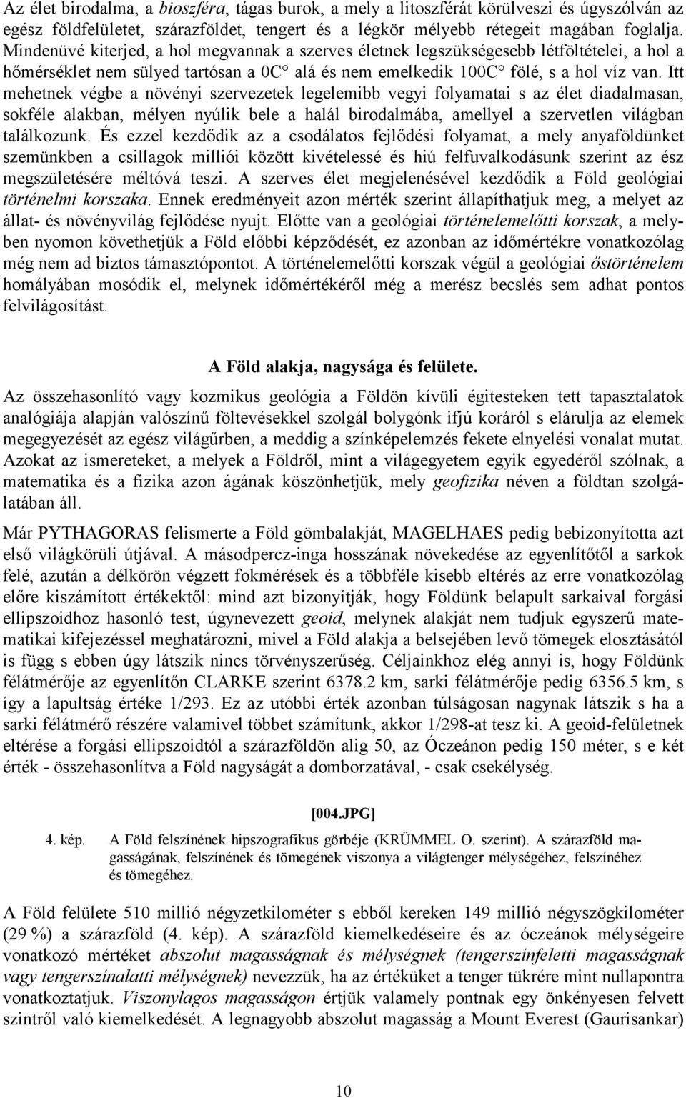 Itt mehetnek végbe a növényi szervezetek legelemibb vegyi folyamatai s az élet diadalmasan, sokféle alakban, mélyen nyúlik bele a halál birodalmába, amellyel a szervetlen világban találkozunk.