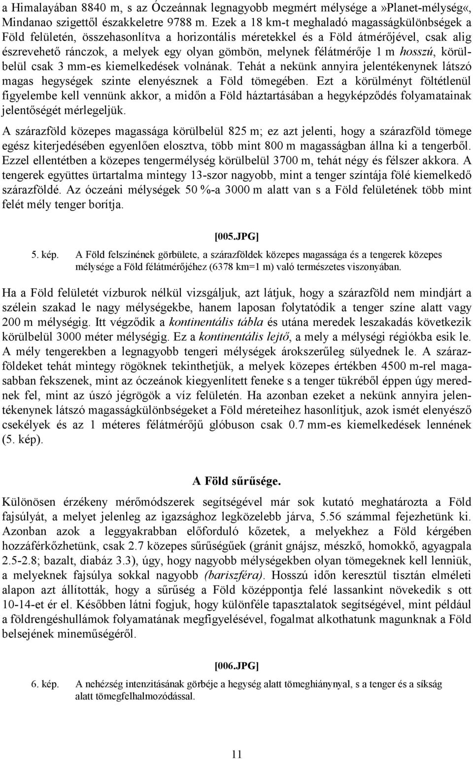 félátmérője 1 m hosszú, körülbelül csak 3 mm-es kiemelkedések volnának. Tehát a nekünk annyira jelentékenynek látszó magas hegységek szinte elenyésznek a Föld tömegében.