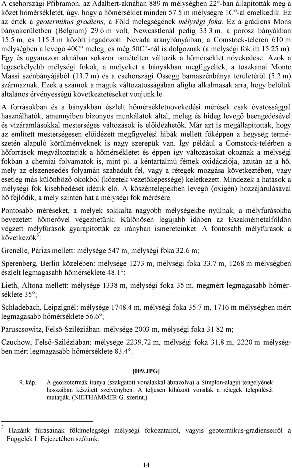 3 m között ingadozott. Nevada aranybányáiban, a Comstock-teléren 610 m mélységben a levegő 40C meleg, és még 50C -nál is dolgoznak (a mélységi fok itt 15.25 m).