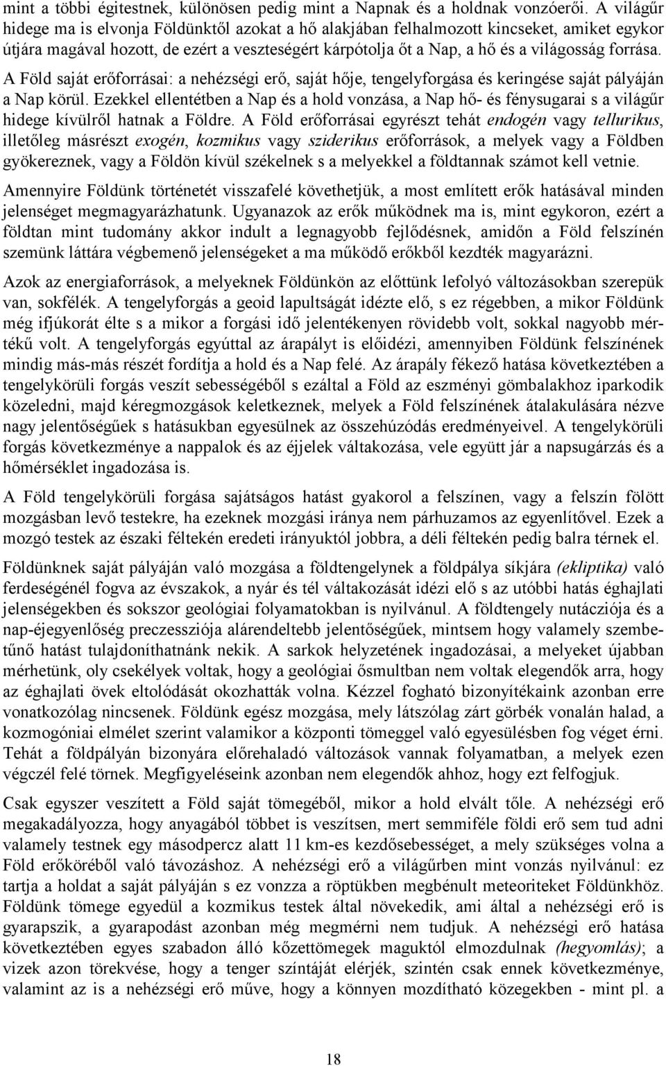 A Föld saját erőforrásai: a nehézségi erő, saját hője, tengelyforgása és keringése saját pályáján a Nap körül.