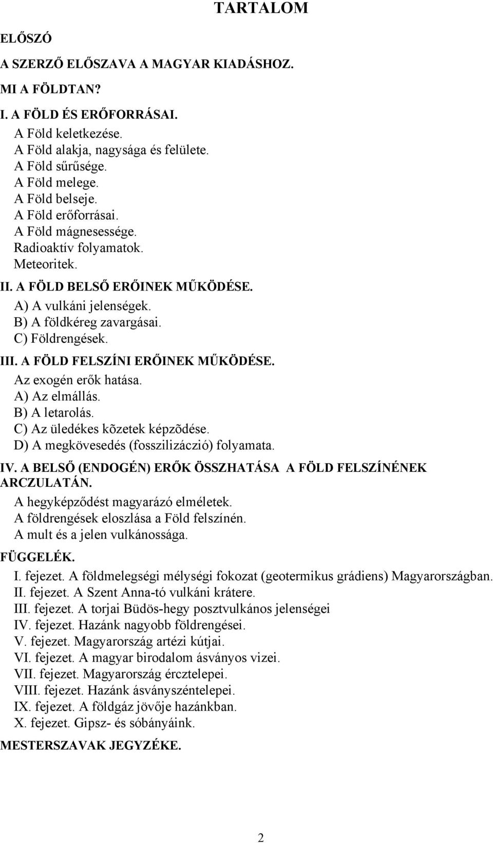 A FÖLD FELSZÍNI ERŐINEK MŰKÖDÉSE. Az exogén erők hatása. A) Az elmállás. B) A letarolás. C) Az üledékes kõzetek képzõdése. D) A megkövesedés (fosszilizáczió) folyamata. IV.