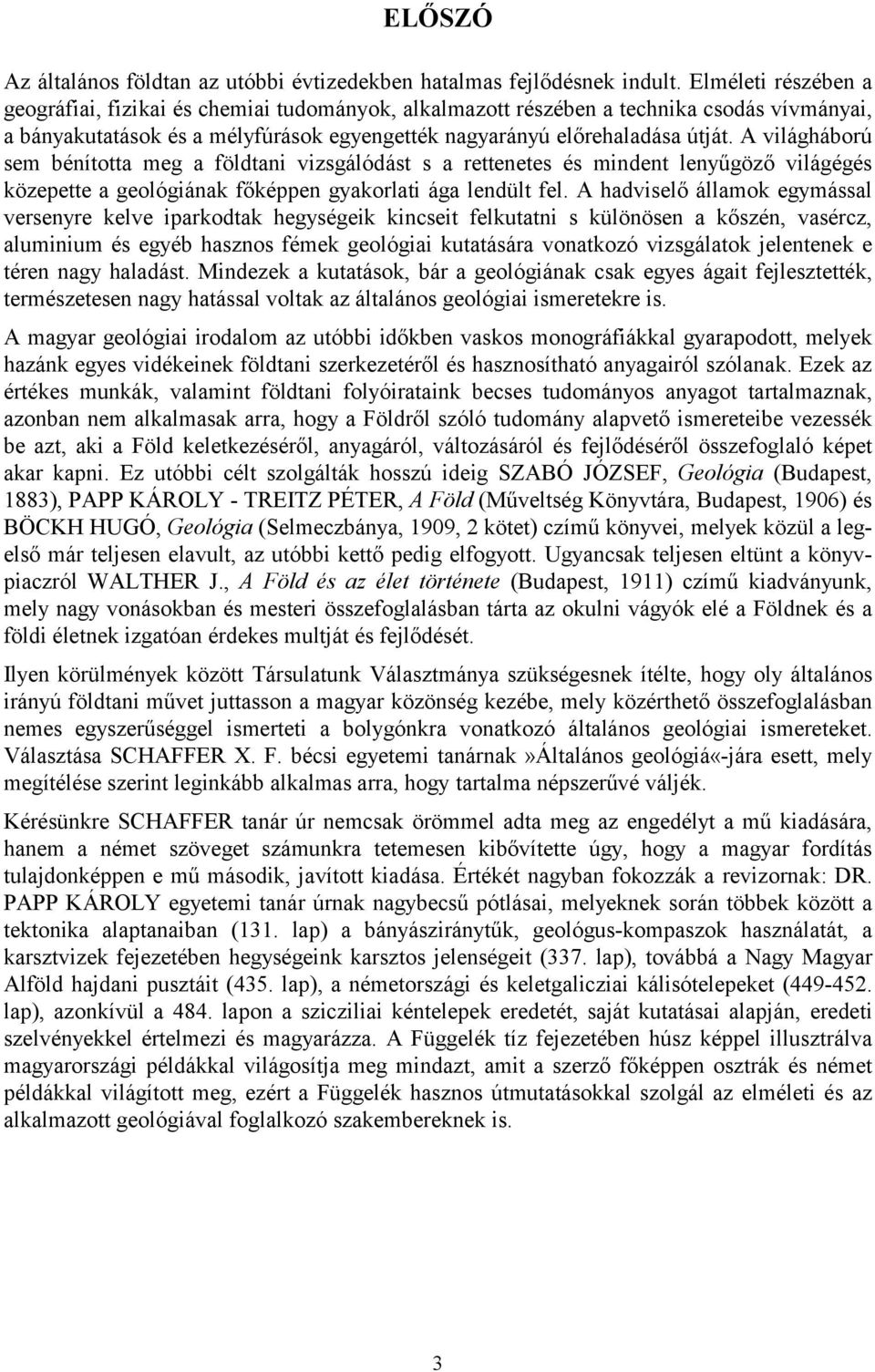 A világháború sem bénította meg a földtani vizsgálódást s a rettenetes és mindent lenyűgöző világégés közepette a geológiának főképpen gyakorlati ága lendült fel.