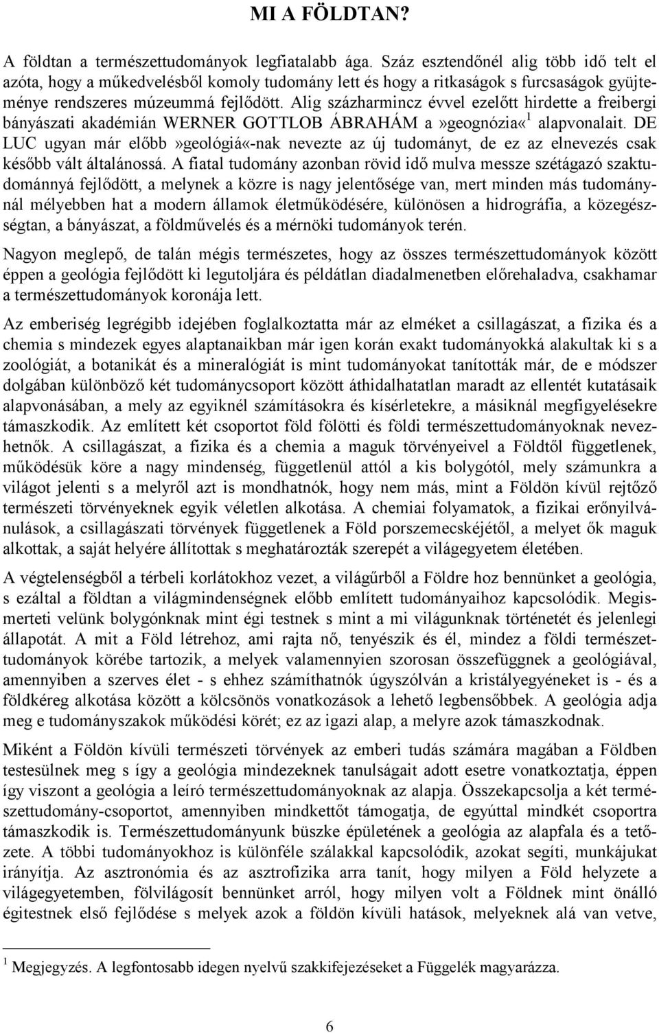 Alig százharmincz évvel ezelőtt hirdette a freibergi bányászati akadémián WERNER GOTTLOB ÁBRAHÁM a»geognózia«1 alapvonalait.