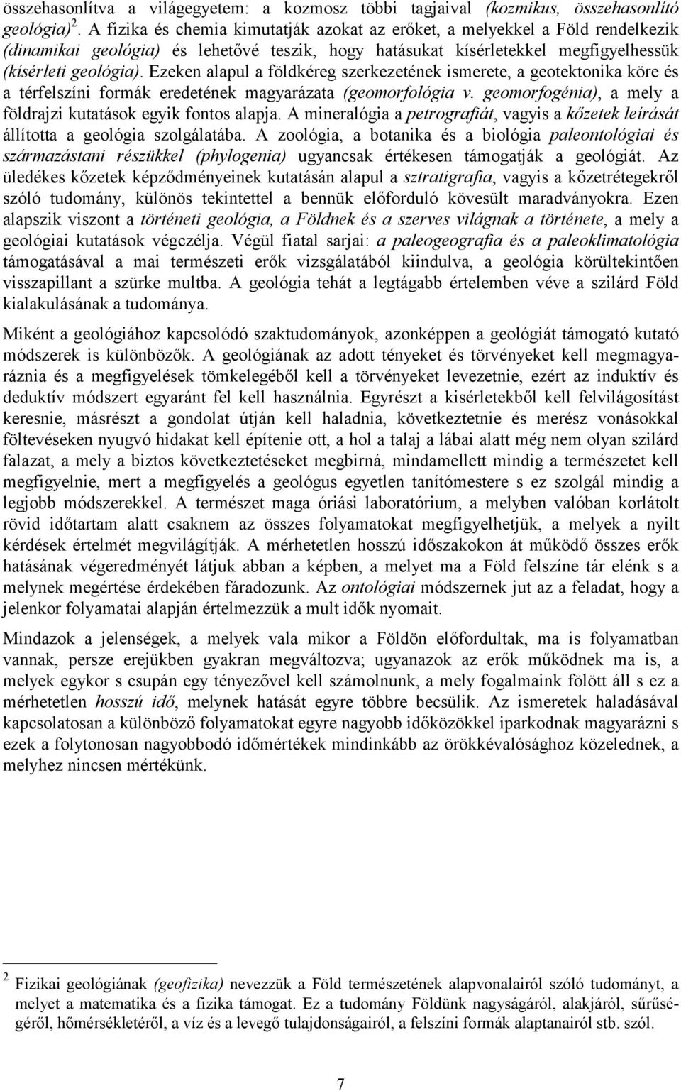 Ezeken alapul a földkéreg szerkezetének ismerete, a geotektonika köre és a térfelszíni formák eredetének magyarázata (geomorfológia v. geomorfogénia), a mely a földrajzi kutatások egyik fontos alapja.