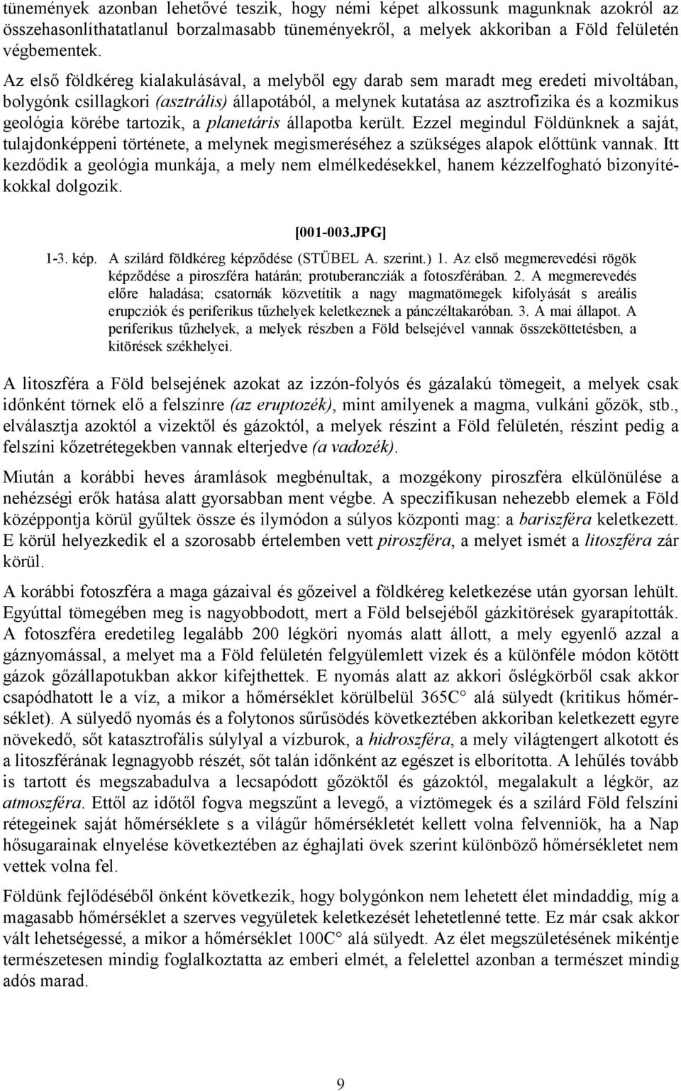 tartozik, a planetáris állapotba került. Ezzel megindul Földünknek a saját, tulajdonképpeni története, a melynek megismeréséhez a szükséges alapok előttünk vannak.