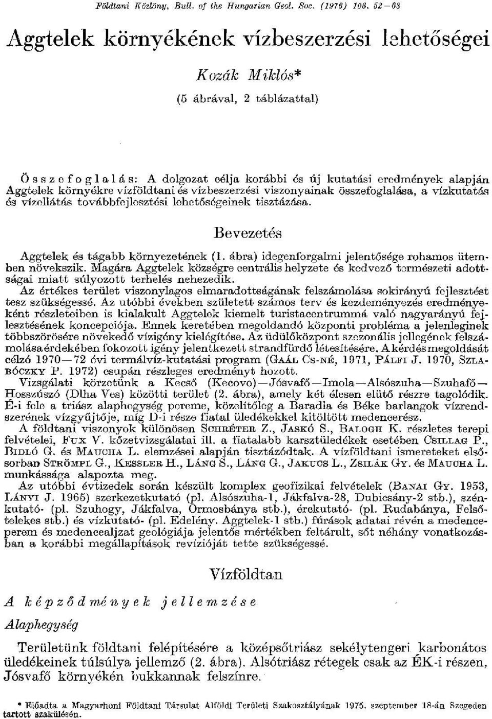 és vízbeszerzési viszonyainak összefoglalása, a vízkutatás és vízellátás továbbfejlesztési lehetőségeinek tisztázása. Bevezetés Aggtelek és tágabb környezetének (1.