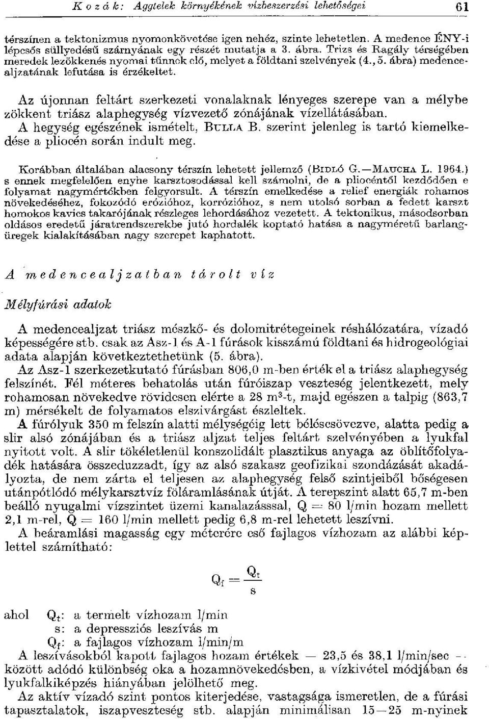 Az újonnan feltárt szerkezeti vonalaknak lényeges szerepe van a mélybe zökkent triász alaphegység vízvezető zónájának vízellátásában. A hegység egészének ismételt, BULLA B.