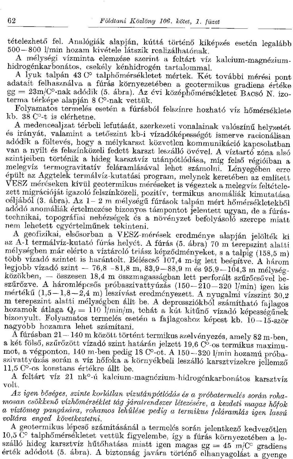 Két további mérési pont adatait felhasználva a fúrás környezetében a geotermikus gradiens értéke gg = 23m/C -nak adódik (5. ábra). Az évi középhőmérsékletet BACSÓ N.