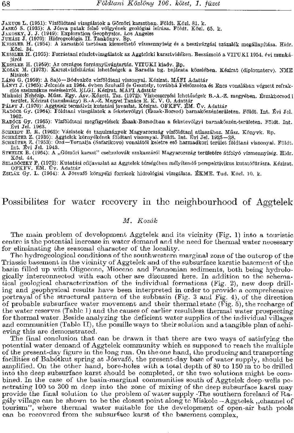 (1954): A karsztból tartósan kiemelhető vízmennyiség és a beszivárgási százalék megállapítása. Hidr. Közi. 34. KESSLER H. (1955): Forrástani részletvizsgálatok az Aggteleki karsztvidéken.