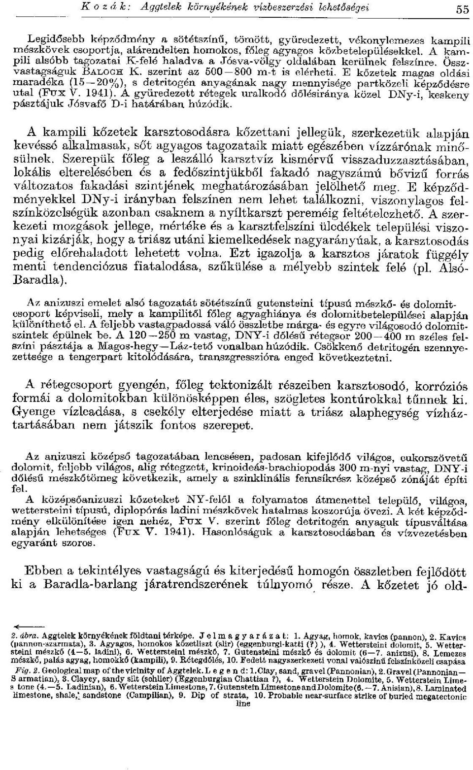 E kőzetek magas oldási maradéka (15 20%), s detritogén anyagának nagy mennyisége partközeli képződésre utal (FTJX V". 1941).