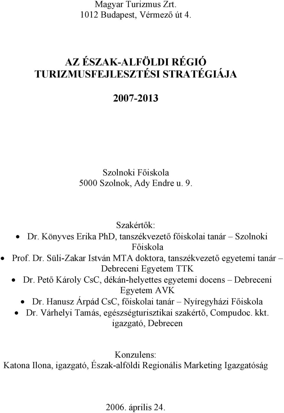 Pető Károly CsC, dékán-helyettes egyetemi docens Debreceni Egyetem AVK Dr. Hanusz Árpád CsC, főiskolai tanár Nyíregyházi Főiskola Dr.