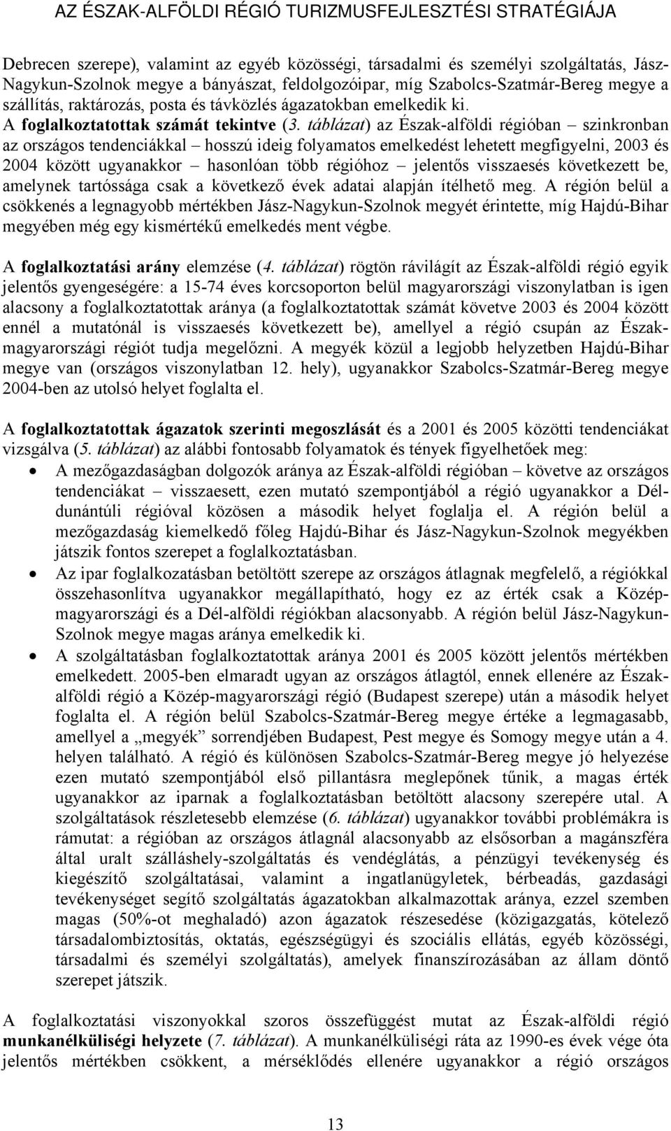 táblázat) az Észak-alföldi régióban szinkronban az országos tendenciákkal hosszú ideig folyamatos emelkedést lehetett megfigyelni, 2003 és 2004 között ugyanakkor hasonlóan több régióhoz jelentős