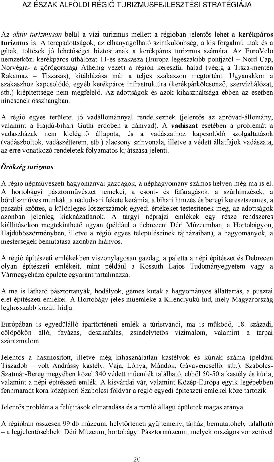 Az EuroVelo nemzetközi kerékpáros úthálózat 11-es szakasza (Európa legészakibb pontjától Nord Cap, Norvégia- a görögországi Athénig vezet) a régión keresztül halad (végig a Tisza-mentén Rakamaz