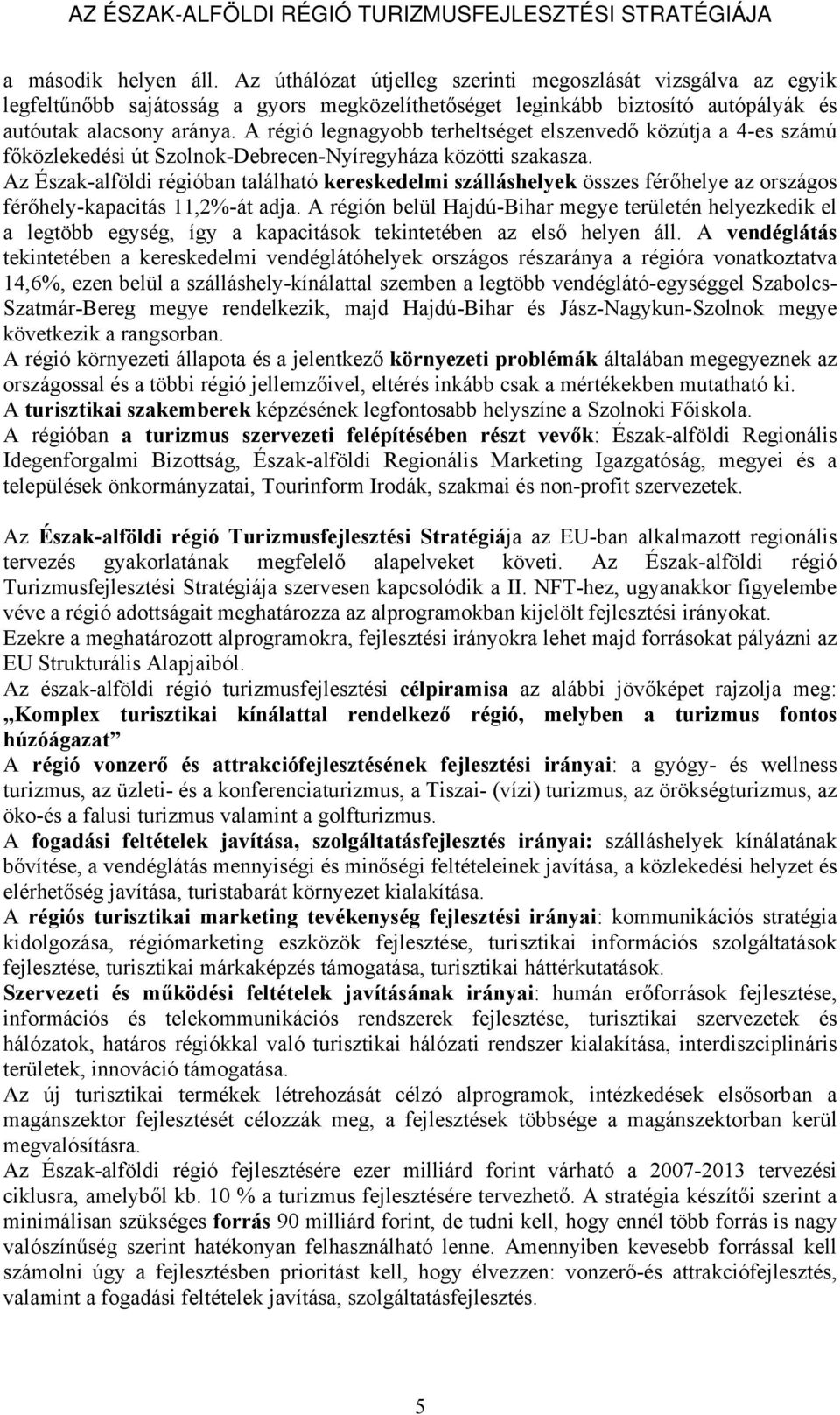 Az Észak-alföldi régióban található kereskedelmi szálláshelyek összes férőhelye az országos férőhely-kapacitás 11,2%-át adja.