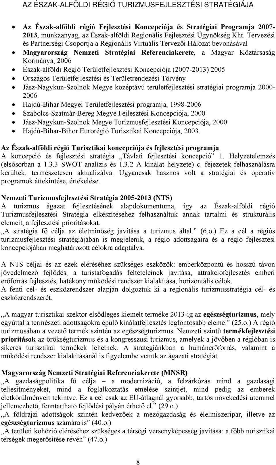 Területfejlesztési Koncepciója (2007-2013) 2005 Országos Területfejlesztési és Területrendezési Törvény Jász-Nagykun-Szolnok Megye középtávú területfejlesztési stratégiai programja 2000-2006