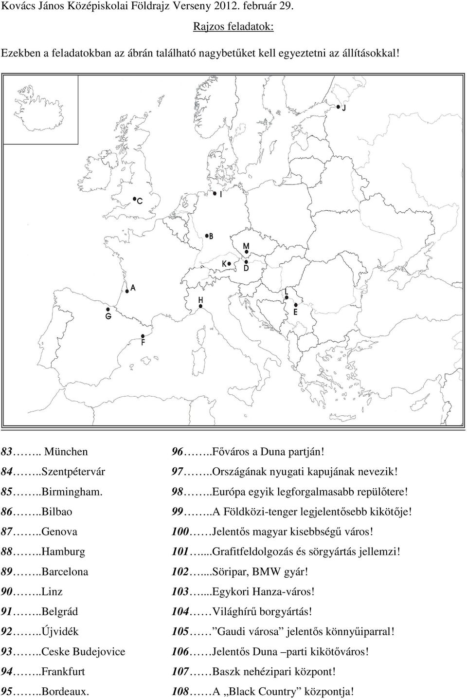 .Európa egyik legforgalmasabb repülőtere! 99..A Földközi-tenger legjelentősebb kikötője! 100 Jelentős magyar kisebbségű város! 101...Grafitfeldolgozás és sörgyártás jellemzi! 102.