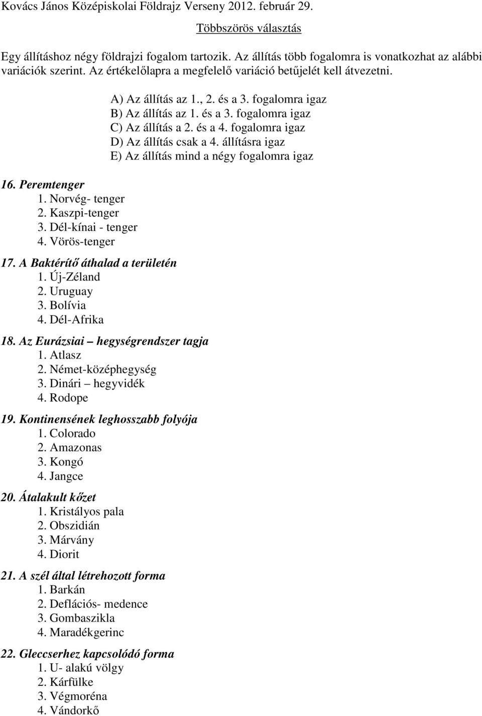 Új-Zéland 2. Uruguay 3. Bolívia 4. Dél-Afrika 18. Az Eurázsiai hegységrendszer tagja 1. Atlasz 2. Német-középhegység 3. Dinári hegyvidék 4. Rodope 19. Kontinensének leghosszabb folyója 1. Colorado 2.