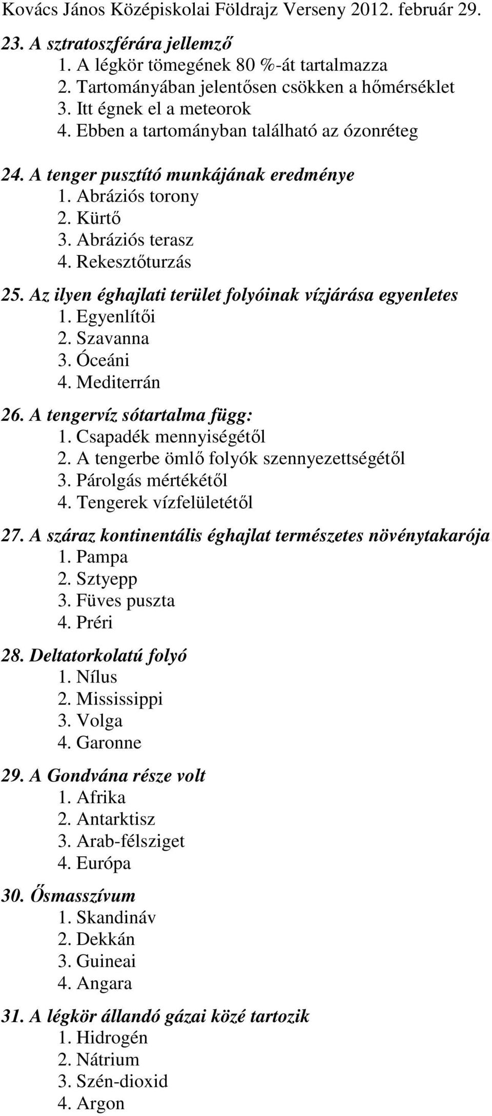 Óceáni 4. Mediterrán 26. A tengervíz sótartalma függ: 1. Csapadék mennyiségétől 2. A tengerbe ömlő folyók szennyezettségétől 3. Párolgás mértékétől 4. Tengerek vízfelületétől 27.