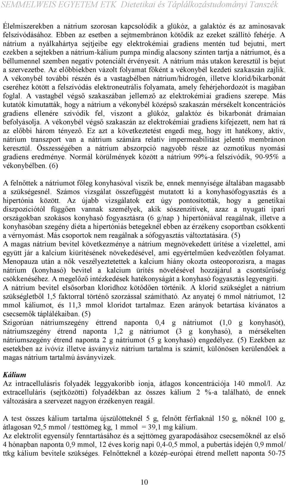 negatív potenciált érvényesít. A nátrium más utakon keresztül is bejut a szervezetbe. Az előbbiekben vázolt folyamat főként a vékonybél kezdeti szakaszán zajlik.