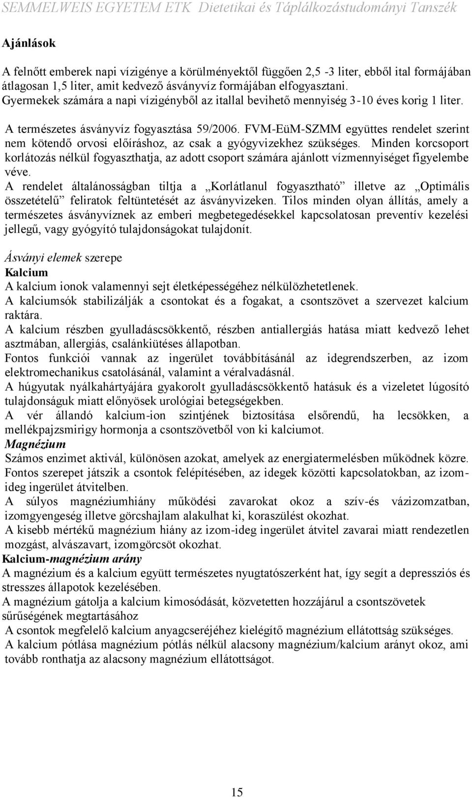 FVM-EüM-SZMM együttes rendelet szerint nem kötendő orvosi előíráshoz, az csak a gyógyvizekhez szükséges.