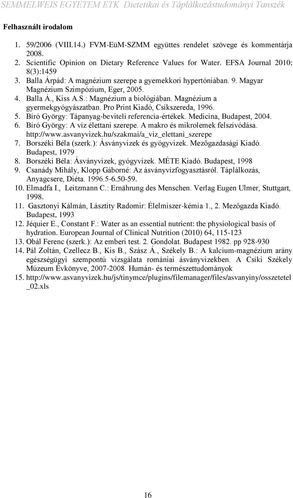 Pro Print Kiadó, Csíkszereda, 1996. 5. Bíró György: Tápanyag-beviteli referencia-értékek. Medicina, Budapest, 2004. 6. Bíró György: A víz élettani szerepe. A makro és mikrolemek felszívódása.