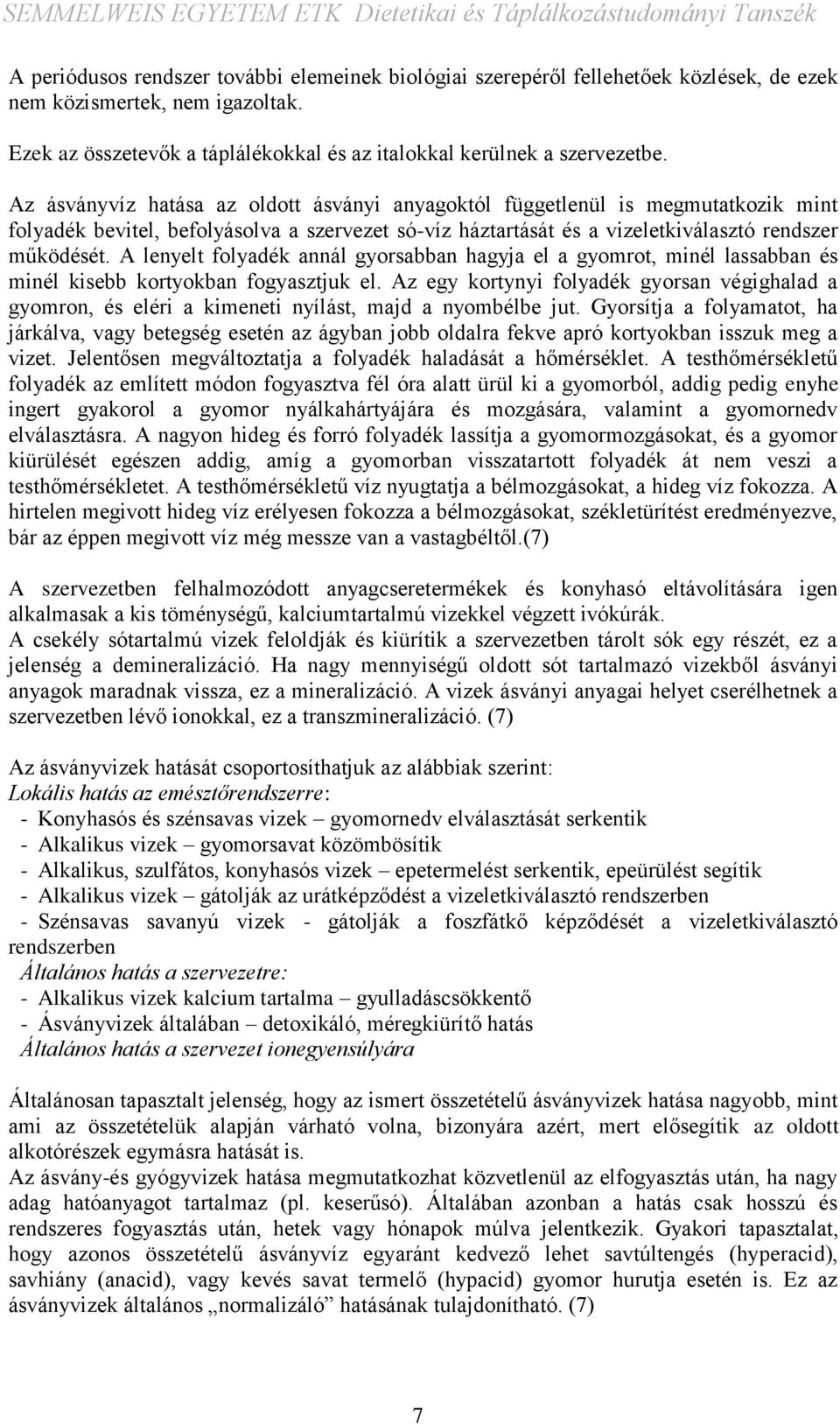 A lenyelt folyadék annál gyorsabban hagyja el a gyomrot, minél lassabban és minél kisebb kortyokban fogyasztjuk el.