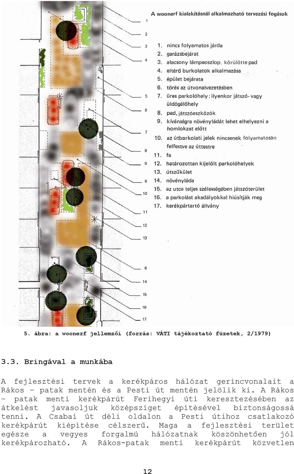 A Rákos patak menti kerékpárút Ferihegyi úti keresztezésében az átkelést javasoljuk középsziget építésével biztonságossá tenni.