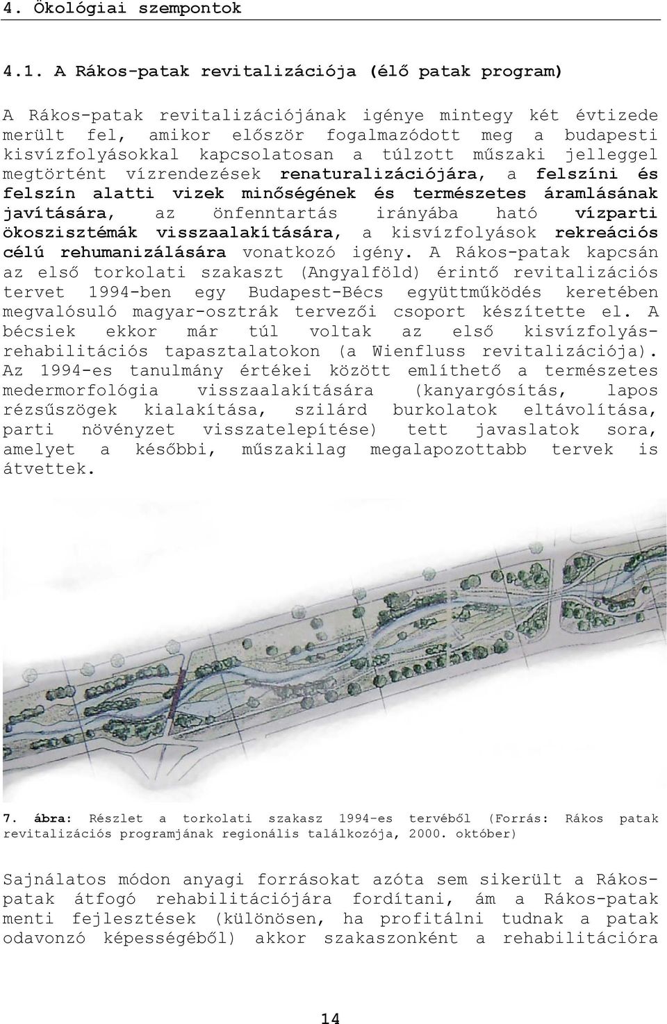 a túlzott műszaki jelleggel megtörtént vízrendezések renaturalizációjára, a felszíni és felszín alatti vizek minőségének és természetes áramlásának javítására, az önfenntartás irányába ható vízparti