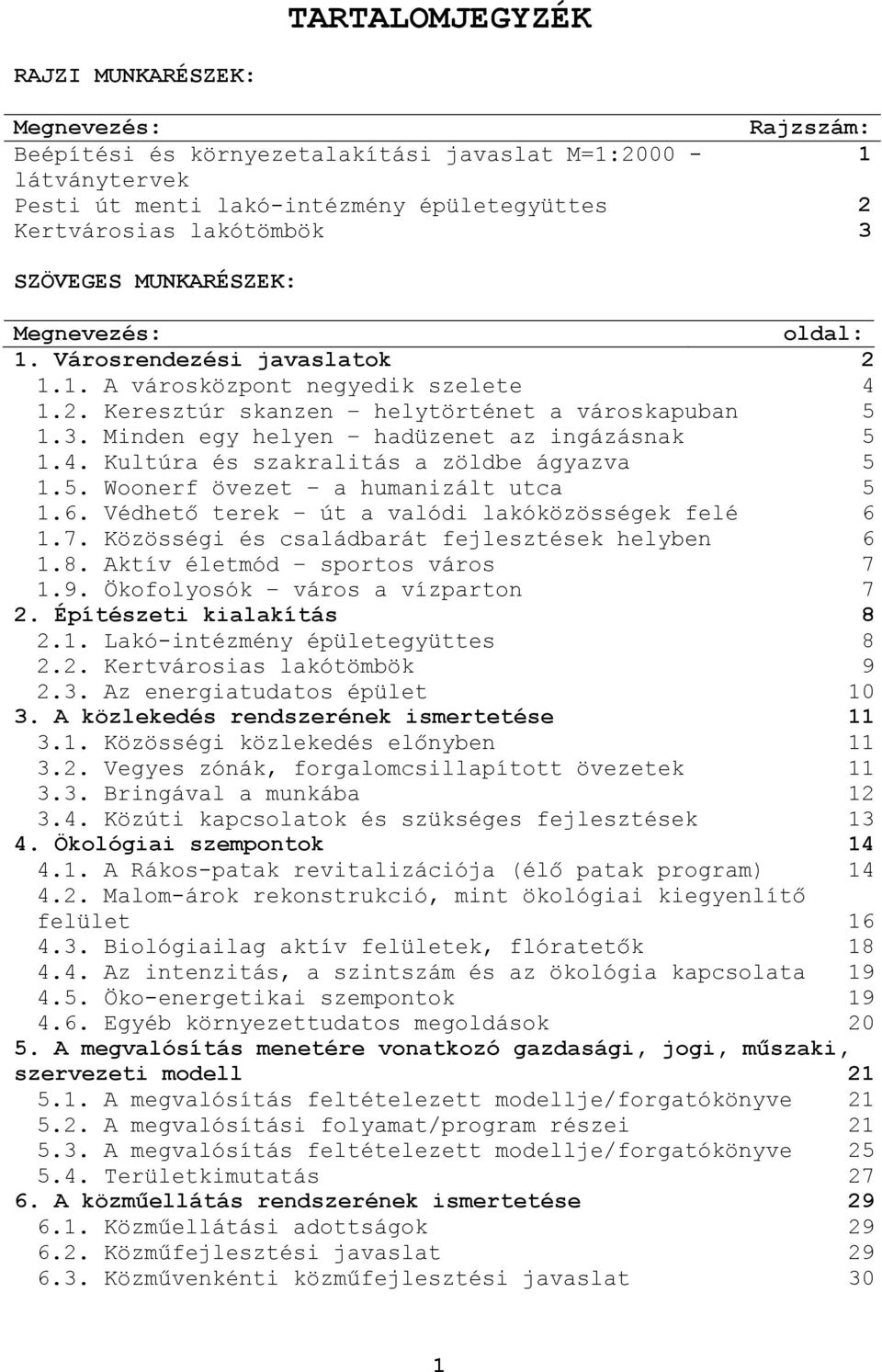 Minden egy helyen hadüzenet az ingázásnak 5 1.4. Kultúra és szakralitás a zöldbe ágyazva 5 1.5. Woonerf övezet a humanizált utca 5 1.6. Védhető terek út a valódi lakóközösségek felé 6 1.7.