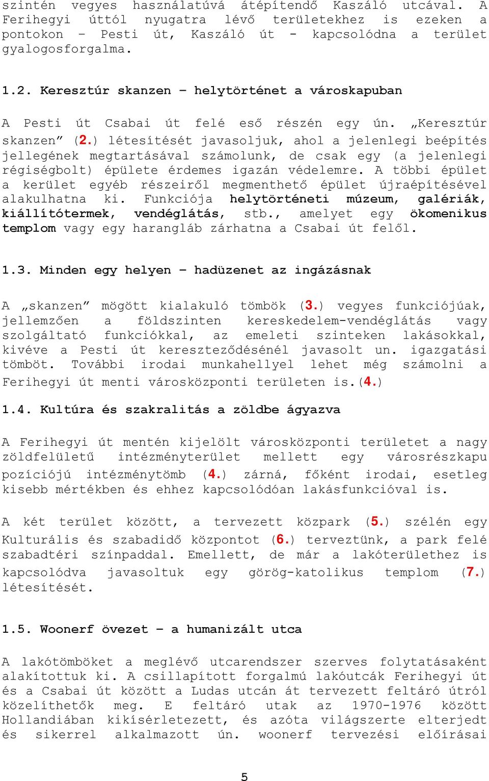 ) létesítését javasoljuk, ahol a jelenlegi beépítés jellegének megtartásával számolunk, de csak egy (a jelenlegi régiségbolt) épülete érdemes igazán védelemre.