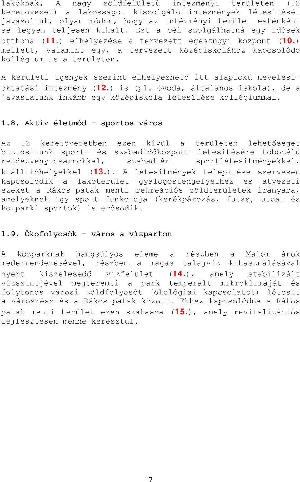 Ezt a cél szolgálhatná egy idősek otthona (11.) elhelyezése a tervezett egészügyi központ (10.) mellett, valamint egy, a tervezett középiskolához kapcsolódó kollégium is a területen.