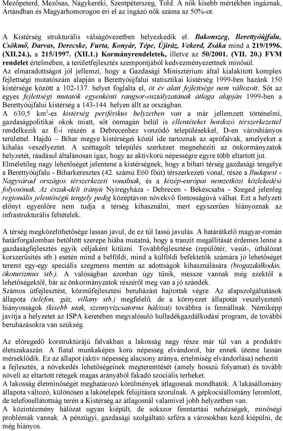 /1996. (XII.24.), a 215/1997. (XII.1.) Kormányrendeletek, illetve az 50/2001. (VII. 20.) FVM rendelet értelmében, a területfejlesztés szempontjából kedvezményezettnek minősül.