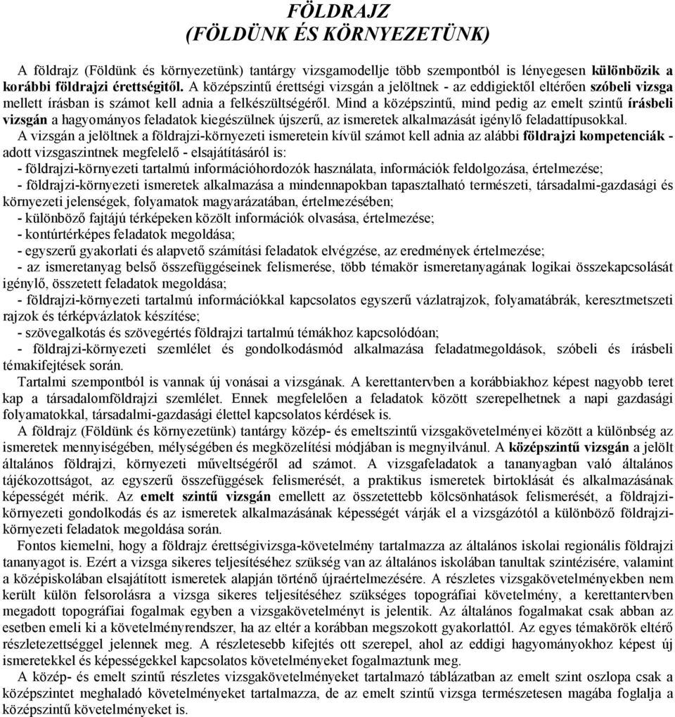 Mind a középszintő, mind pedig az emelt szintő írásbeli vizsgán a hagyományos feladatok kiegészülnek újszerő, az ismeretek alkalmazását igénylı feladattípusokkal.